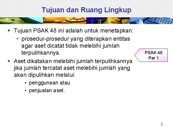 Tujuan dan Ruang Lingkup § Tujuan PSAK 48 ini adalah untuk menetapkan: § prosedur-prosedur