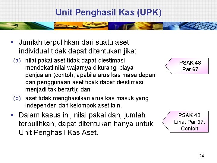 Unit Penghasil Kas (UPK) § Jumlah terpulihkan dari suatu aset individual tidak dapat ditentukan