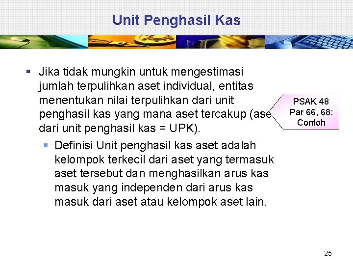Unit Penghasil Kas § Jika tidak mungkin untuk mengestimasi jumlah terpulihkan aset individual, entitas