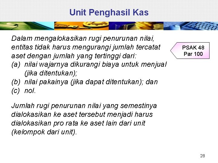 Unit Penghasil Kas Dalam mengalokasikan rugi penurunan nilai, entitas tidak harus mengurangi jumlah tercatat