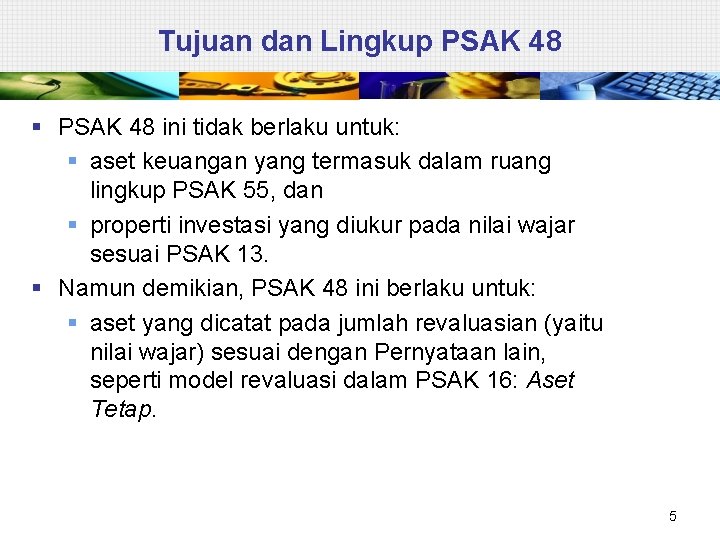 Tujuan dan Lingkup PSAK 48 § PSAK 48 ini tidak berlaku untuk: § aset