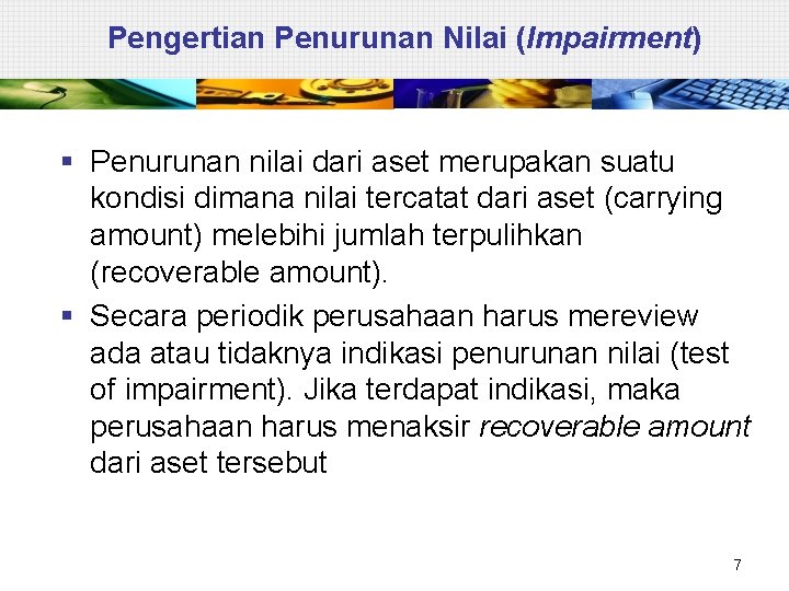 Pengertian Penurunan Nilai (Impairment) § Penurunan nilai dari aset merupakan suatu kondisi dimana nilai