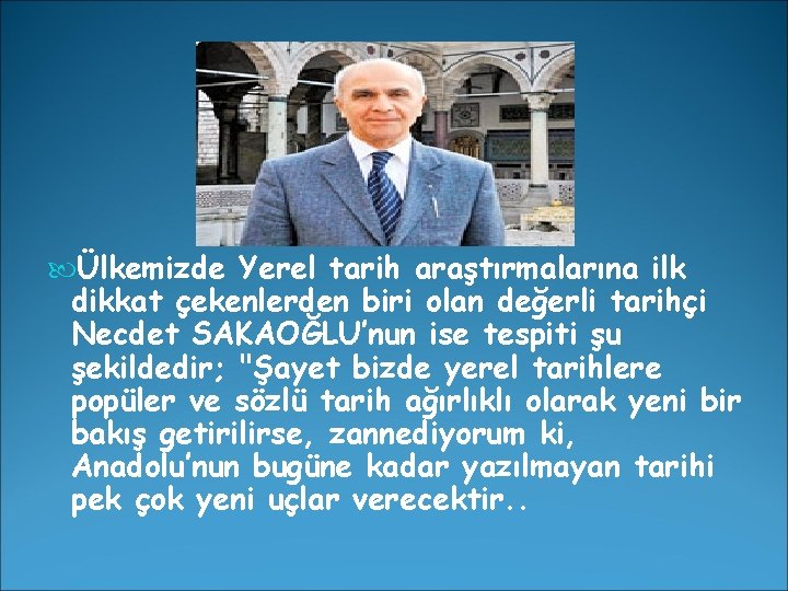  Ülkemizde Yerel tarih araştırmalarına ilk dikkat çekenlerden biri olan değerli tarihçi Necdet SAKAOĞLU’nun