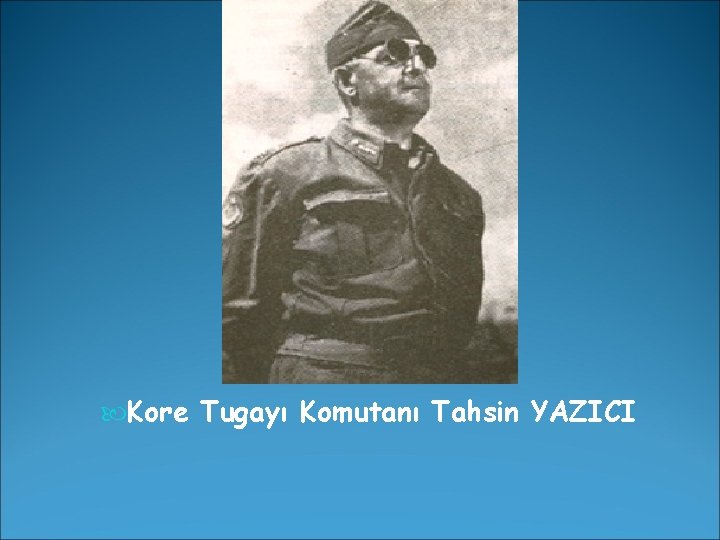  Kore Tugayı Komutanı Tahsin YAZICI 