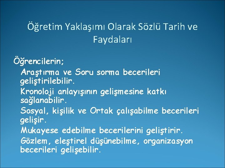 Öğretim Yaklaşımı Olarak Sözlü Tarih ve Faydaları Öğrencilerin; Araştırma ve Soru sorma becerileri geliştirilebilir.