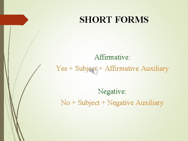 SHORT FORMS Affirmative: Yes + Subject + Affirmative Auxiliary Negative: No + Subject +