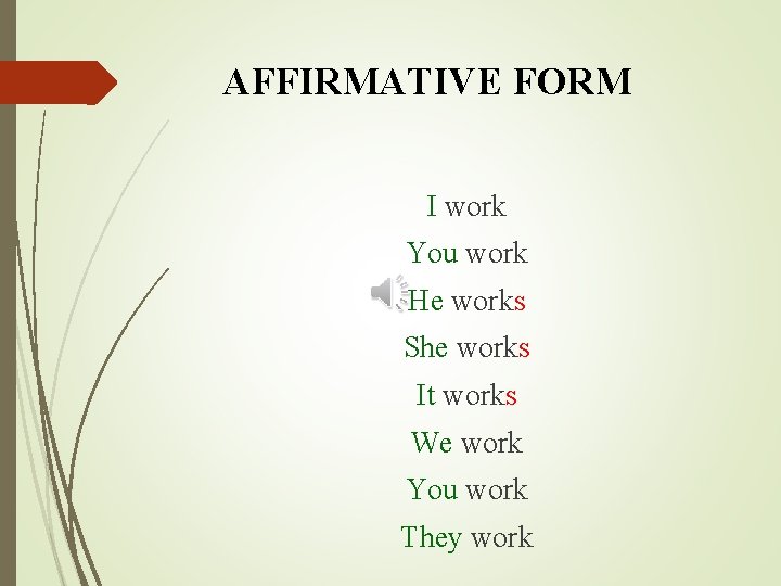 AFFIRMATIVE FORM I work You work He works She works It works We work