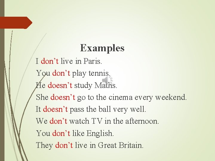 Examples I don’t live in Paris. You don’t play tennis. He doesn’t study Maths.