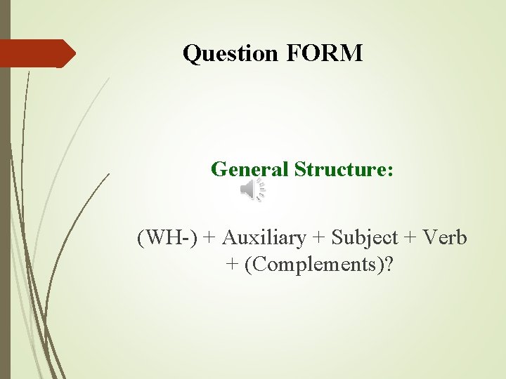 Question FORM General Structure: (WH-) + Auxiliary + Subject + Verb + (Complements)? 