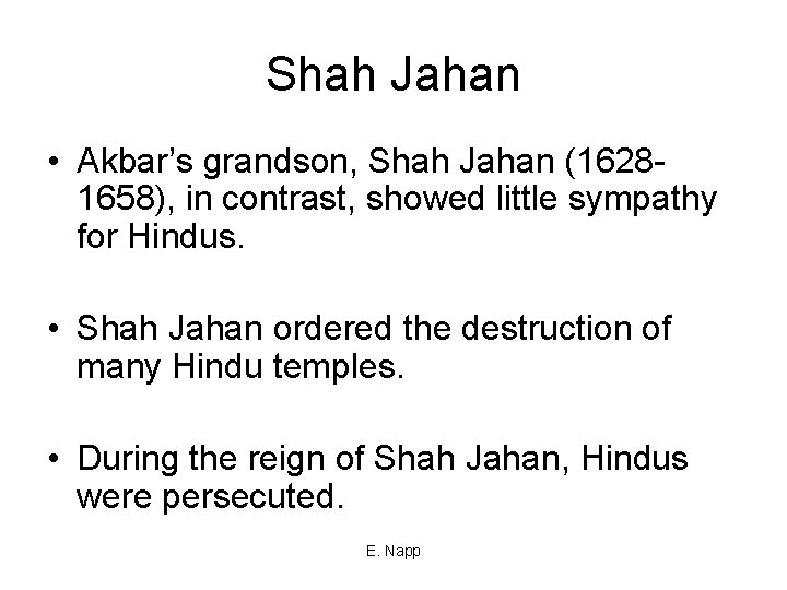 Shah Jahan • Akbar’s grandson, Shah Jahan (16281658), in contrast, showed little sympathy for