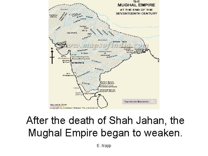After the death of Shah Jahan, the Mughal Empire began to weaken. E. Napp