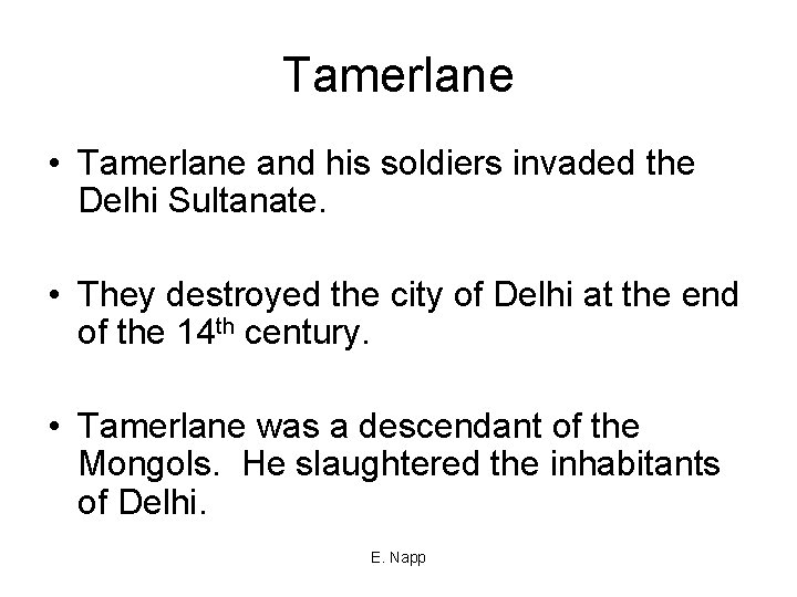 Tamerlane • Tamerlane and his soldiers invaded the Delhi Sultanate. • They destroyed the