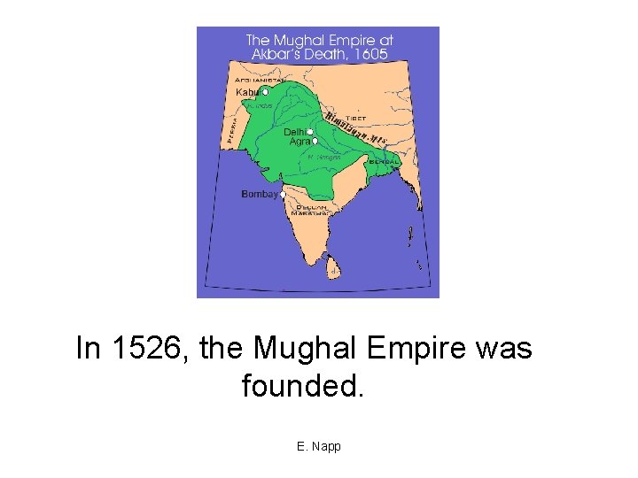 In 1526, the Mughal Empire was founded. E. Napp 