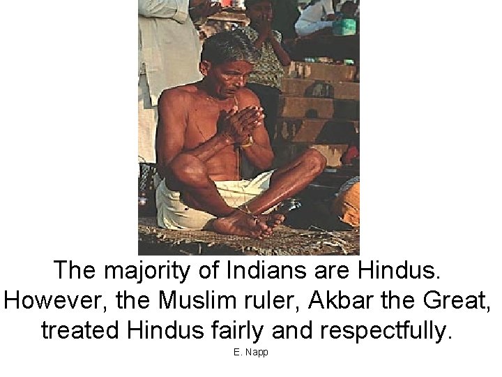 The majority of Indians are Hindus. However, the Muslim ruler, Akbar the Great, treated