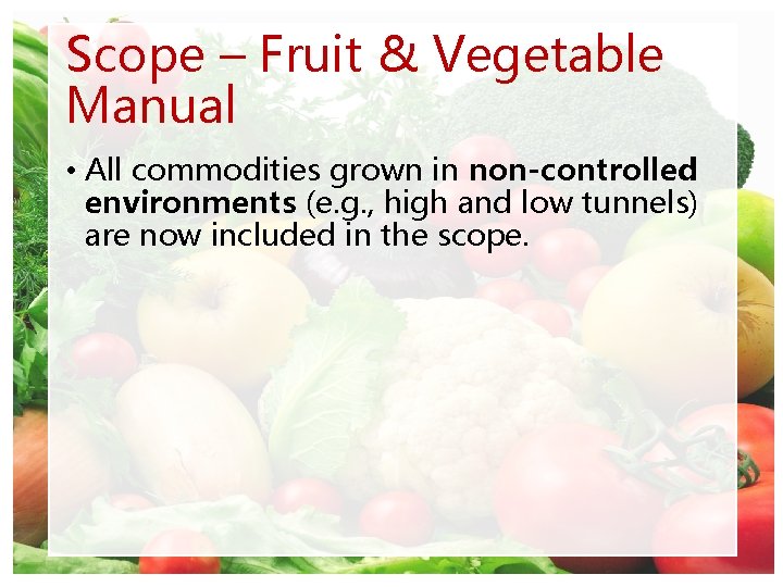 Scope – Fruit & Vegetable Manual • All commodities grown in non-controlled environments (e.