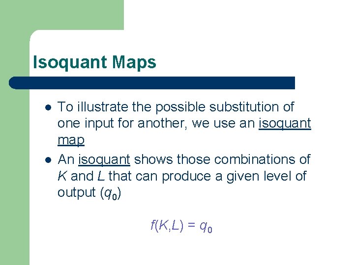 Isoquant Maps l l To illustrate the possible substitution of one input for another,