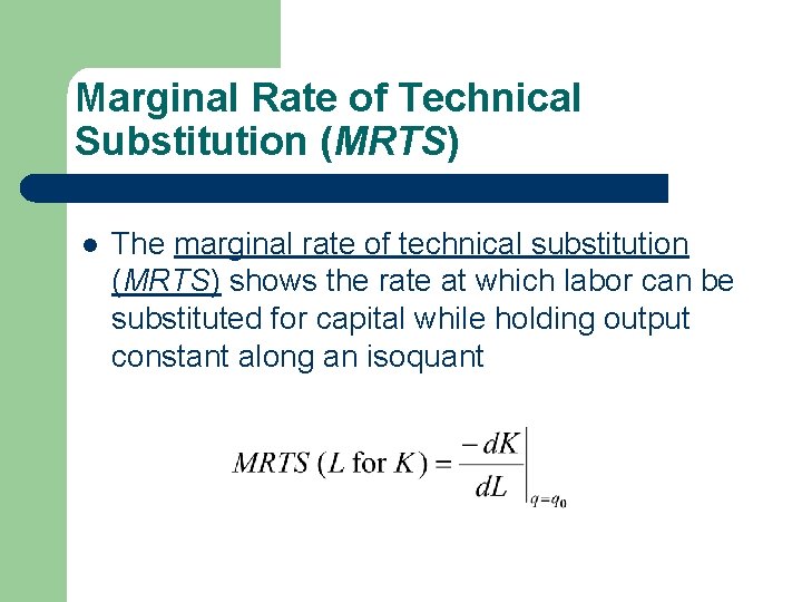 Marginal Rate of Technical Substitution (MRTS) l The marginal rate of technical substitution (MRTS)