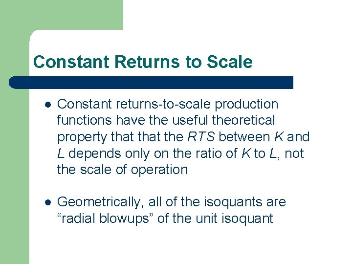 Constant Returns to Scale l Constant returns-to-scale production functions have the useful theoretical property