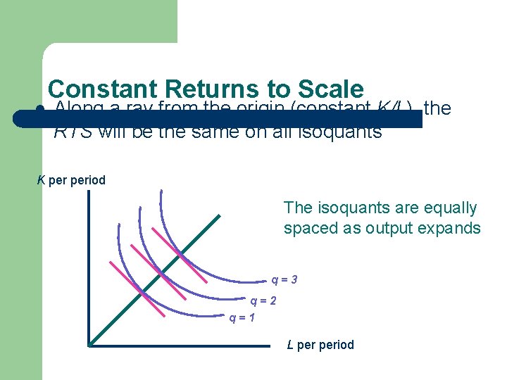 l Constant Returns to Scale Along a ray from the origin (constant K/L), the