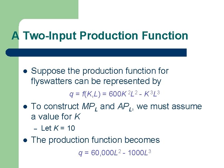 A Two-Input Production Function l Suppose the production function for flyswatters can be represented