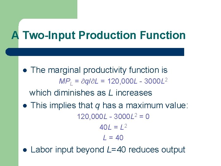 A Two-Input Production Function l The marginal productivity function is MPL = q/ L