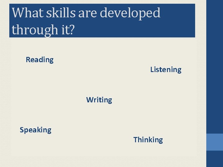 What skills are developed through it? Reading Listening Writing Speaking Thinking 