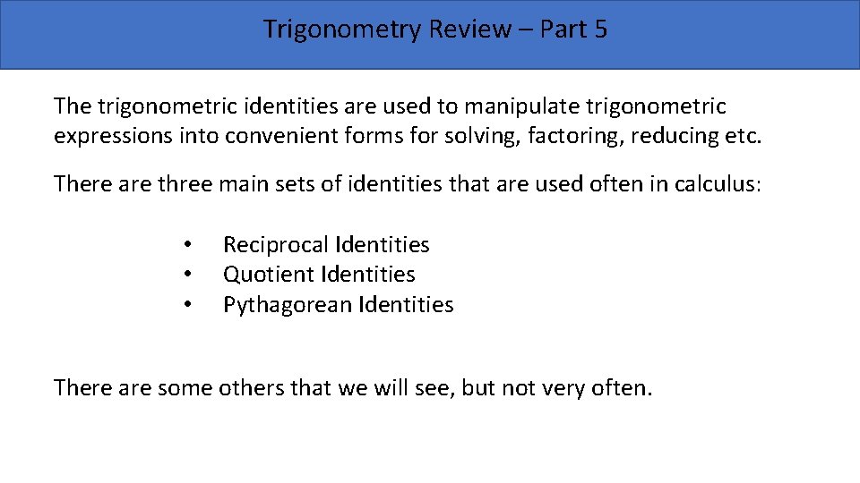 Trigonometry Review – Part 5 The trigonometric identities are used to manipulate trigonometric expressions