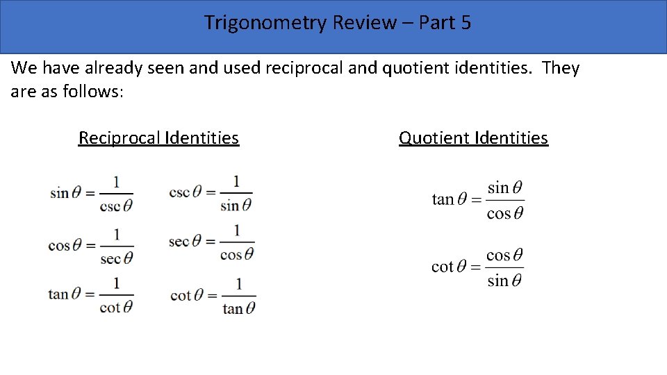 Trigonometry Review – Part 5 We have already seen and used reciprocal and quotient