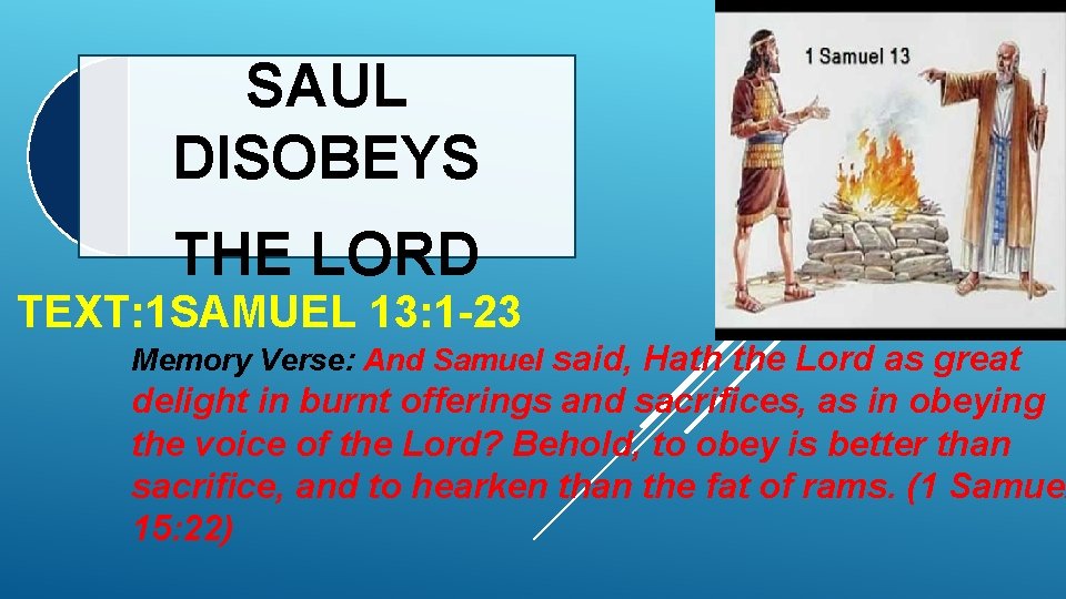 SAUL DISOBEYS THE LORD TEXT: 1 SAMUEL 13: 1 -23 Memory Verse: And Samuel