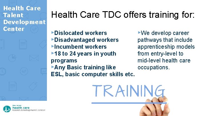 Health Care Talent Development Center Health Care TDC offers training for: ▸Dislocated workers ▸Disadvantaged