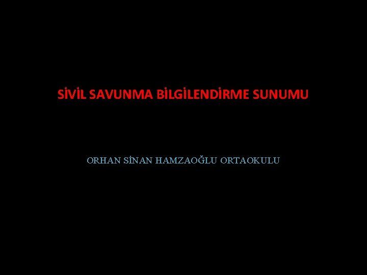 SİVİL SAVUNMA BİLGİLENDİRME SUNUMU ORHAN SİNAN HAMZAOĞLU ORTAOKULU 