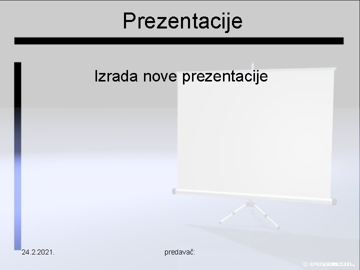 Prezentacije Izrada nove prezentacije 24. 2. 2021. predavač: 