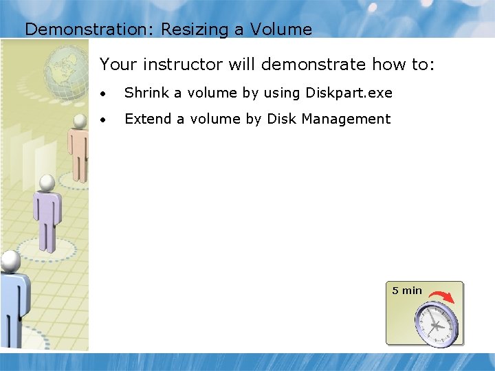 Demonstration: Resizing a Volume Your instructor will demonstrate how to: • Shrink a volume