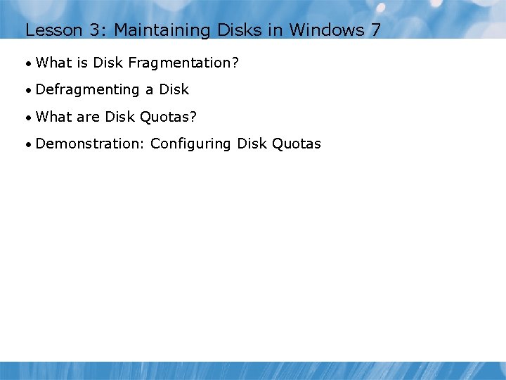 Lesson 3: Maintaining Disks in Windows 7 • What is Disk Fragmentation? • Defragmenting