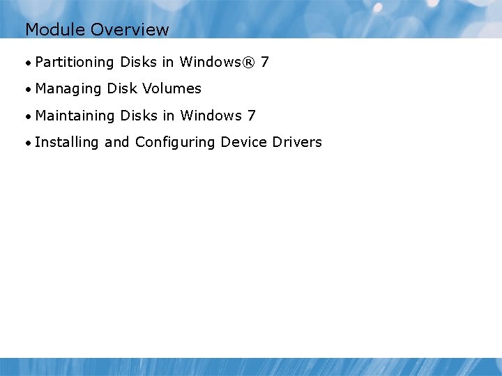 Module Overview • Partitioning Disks in Windows® 7 • Managing Disk Volumes • Maintaining
