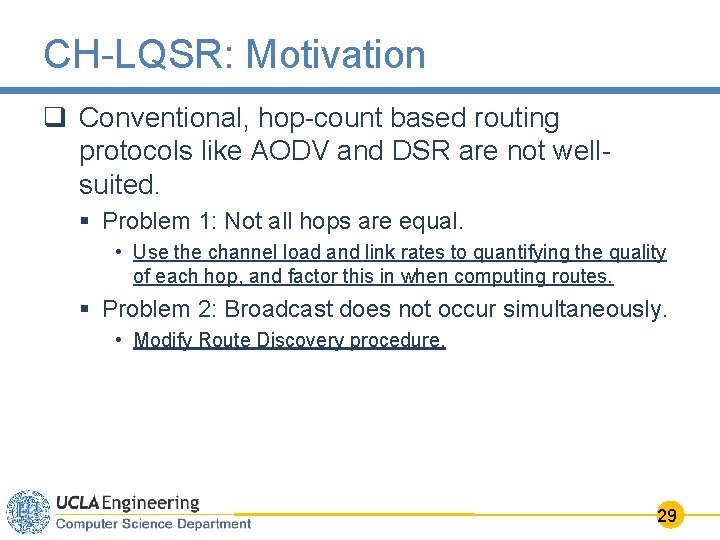 CH-LQSR: Motivation q Conventional, hop-count based routing protocols like AODV and DSR are not