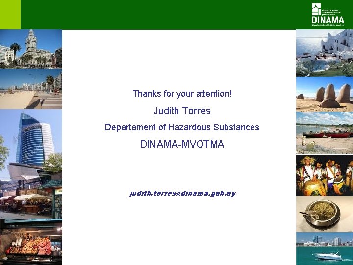 Thanks for your attention! FOTO Judith Torres Departament of Hazardous Substances DINAMA-MVOTMA judith. torres@dinama.