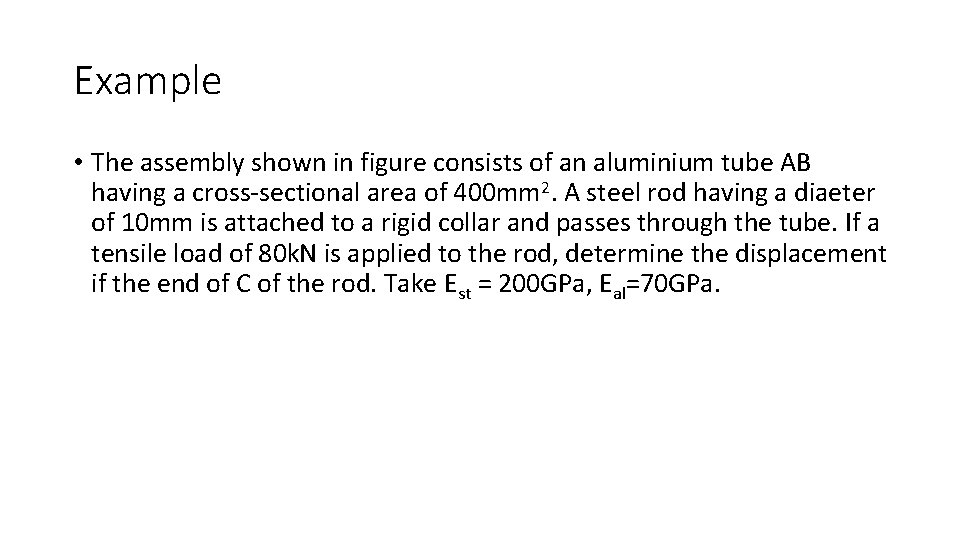 Example • The assembly shown in figure consists of an aluminium tube AB having