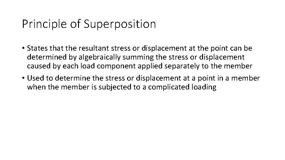 Principle of Superposition • States that the resultant stress or displacement at the point