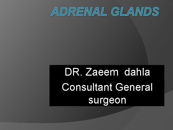 ADRENAL GLANDS DR. Zaeem dahla Consultant General surgeon 