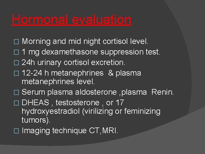 Hormonal evaluation Morning and mid night cortisol level. � 1 mg dexamethasone suppression test.