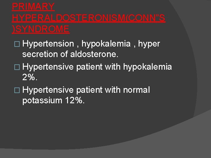 PRIMARY HYPERALDOSTERONISM(CONN”S )SYNDROME � Hypertension , hypokalemia , hyper secretion of aldosterone. � Hypertensive