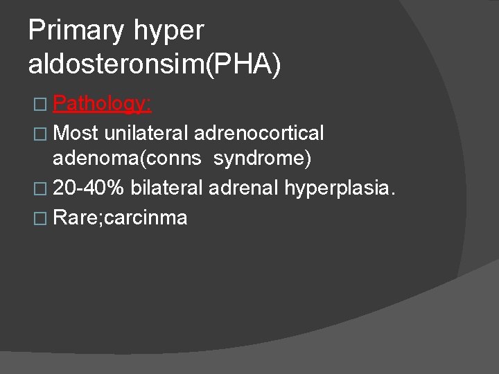 Primary hyper aldosteronsim(PHA) � Pathology: � Most unilateral adrenocortical adenoma(conns syndrome) � 20 -40%