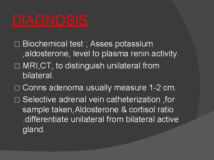 DIAGNOSIS Biochemical test ; Asses potassium , aldosterone, level to plasma renin activity. �