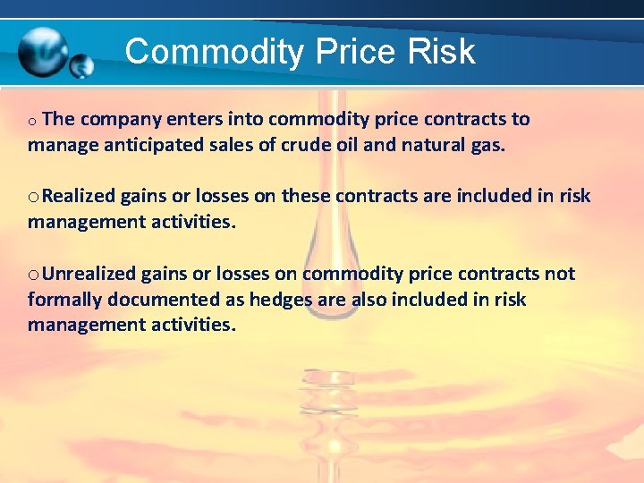 Commodity Price Risk o The company enters into commodity price contracts to manage anticipated Commodity Price Risk o The company enters into commodity price contracts to manage anticipated