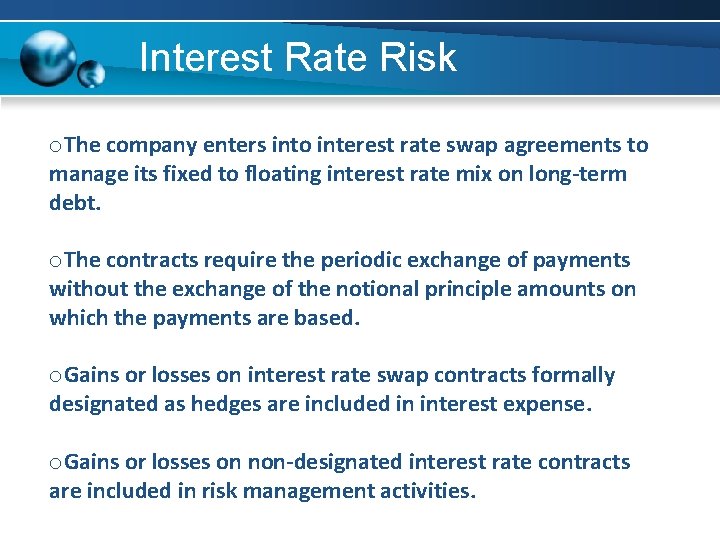 Interest Rate Risk o. The company enters into interest rate swap agreements to manage Interest Rate Risk o. The company enters into interest rate swap agreements to manage