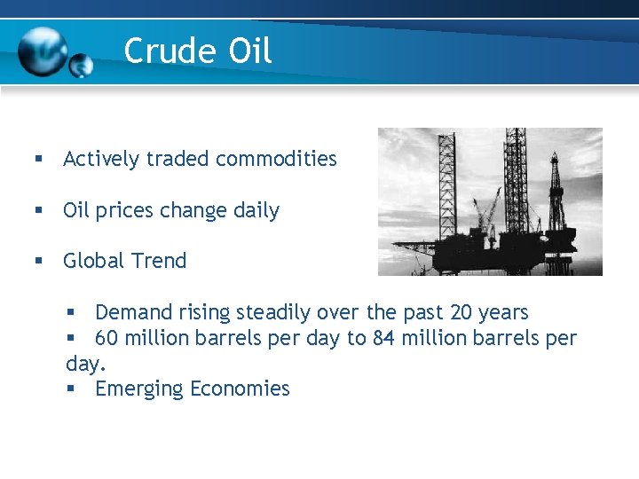Crude Oil § Actively traded commodities § Oil prices change daily § Global Trend Crude Oil § Actively traded commodities § Oil prices change daily § Global Trend