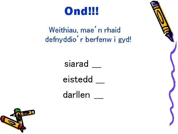 Ond!!! Weithiau, mae’n rhaid defnyddio’r berfenw i gyd! siarad ___ eistedd ___ darllen ___