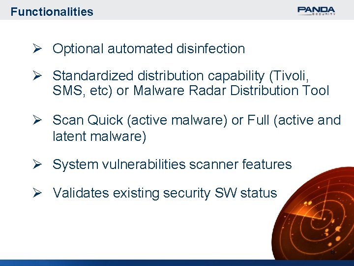 Functionalities Ø Optional automated disinfection Ø Standardized distribution capability (Tivoli, SMS, etc) or Malware