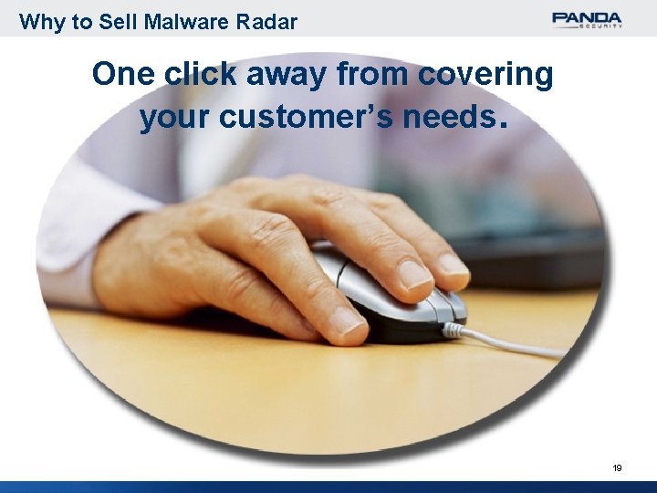 Why to Sell Malware Radar One click away from covering your customer’s needs. 19